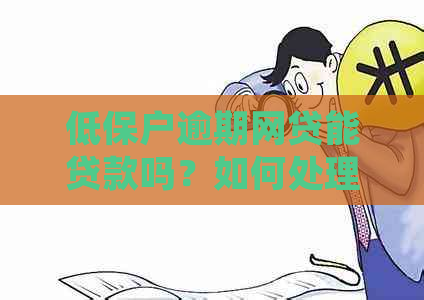 低保户逾期网贷能贷款吗？如何处理逾期和安全问题？