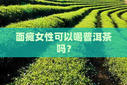 面瘫女性可以喝普洱茶吗？