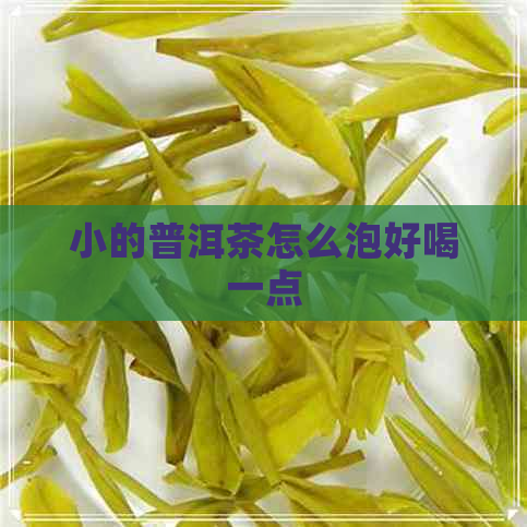 小的普洱茶怎么泡好喝一点