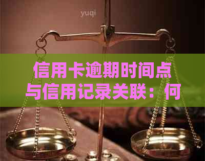 信用卡逾期时间点与信用记录关联：何时会被列入不良资产？