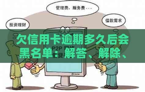 欠信用卡逾期多久后会黑名单：解答、解除、冻结及起诉时间