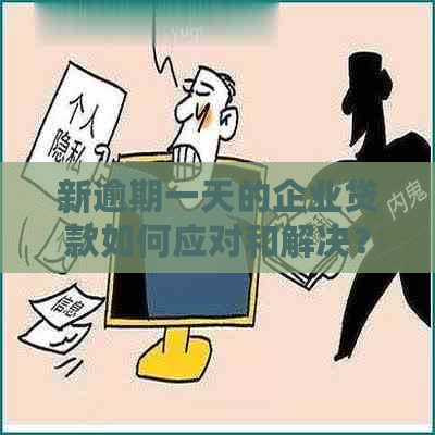 新逾期一天的企业贷款如何应对和解决？