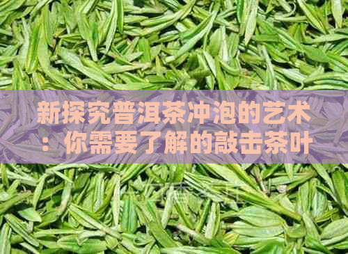 新探究普洱茶冲泡的艺术：你需要了解的敲击茶叶工具及其选择