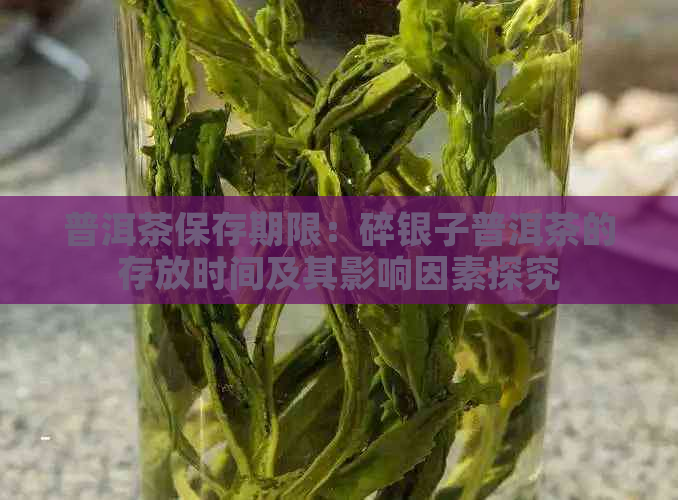 普洱茶保存期限：碎银子普洱茶的存放时间及其影响因素探究