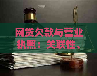 网贷欠款与营业执照：关联性、影响以及解决方案全面解析