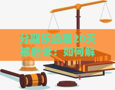 逾期20天被起诉：如何解决逾期问题并避免法律纠纷？