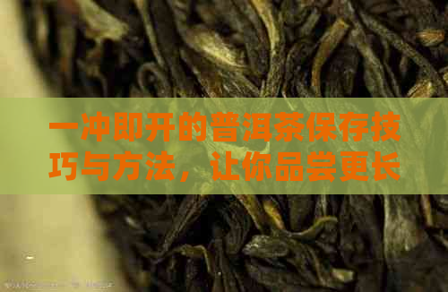 一冲即开的普洱茶保存技巧与方法，让你品尝更长久的美味