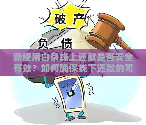 新使用白条线上还款是否安全有效？如何确保线下还款的可靠性？