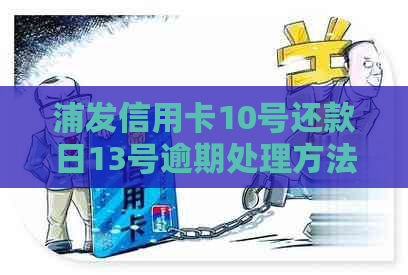 浦发信用卡10号还款日13号逾期处理方法