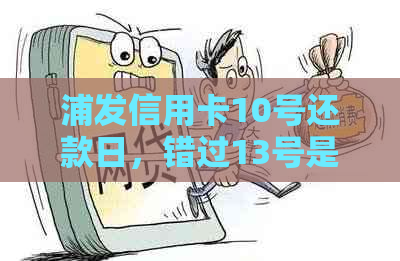 浦发信用卡10号还款日，错过13号是否算逾期？解答疑问及原因分析