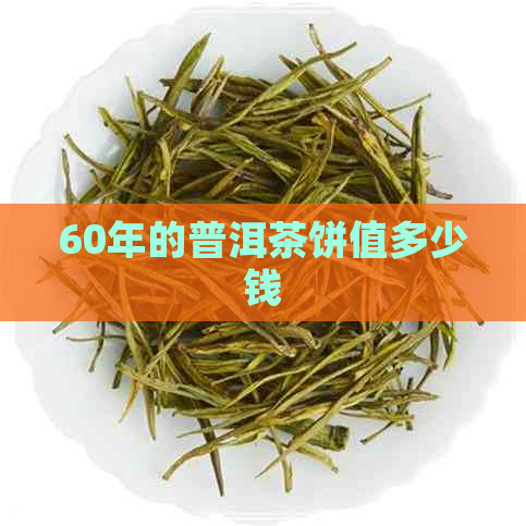 60年的普洱茶饼值多少钱