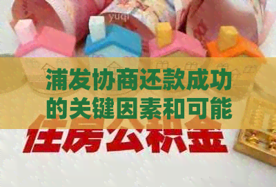 浦发协商还款成功的关键因素和可能性分析