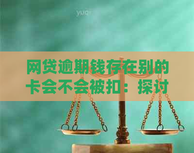 网贷逾期钱存在别的卡会不会被扣：探讨逾期款项的处理方式