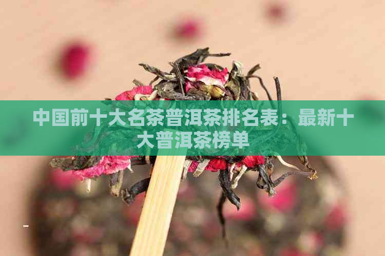 中国前十大名茶普洱茶排名表：最新十大普洱茶榜单