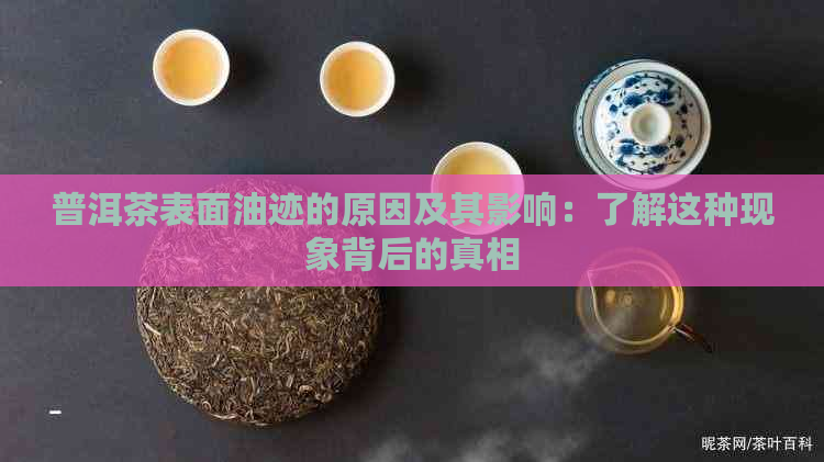 普洱茶表面油迹的原因及其影响：了解这种现象背后的真相