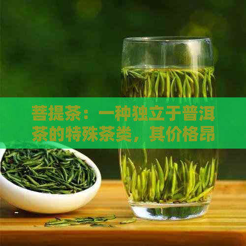 菩提茶：一种独立于普洱茶的特殊茶类，其价格昂贵的原因解析