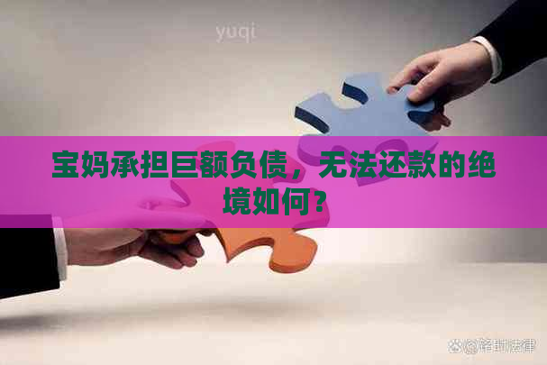 宝妈承担巨额负债，无法还款的绝境如何？