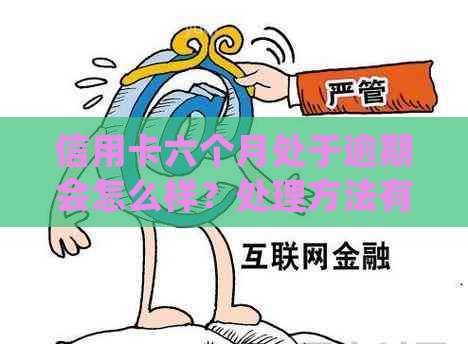 信用卡六个月处于逾期会怎么样？处理方法有哪些？