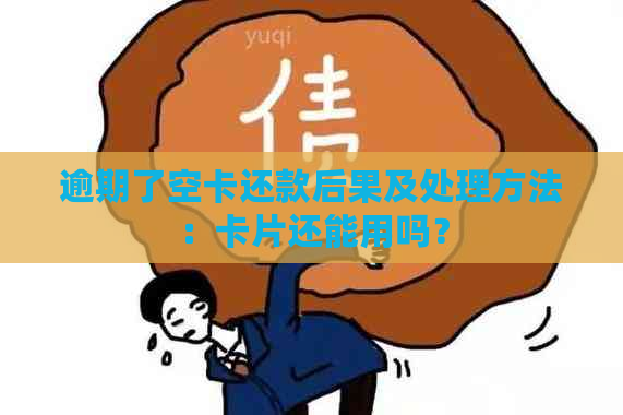 逾期了空卡还款后果及处理方法：卡片还能用吗？