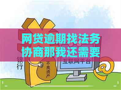 网贷逾期找法务协商那我还需要提供资料吗