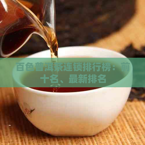 百色普洱茶连锁排行榜：前十名、最新排名