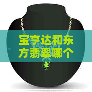 宝亨达和东方翡翠哪个好