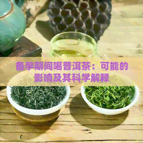 备孕期间喝普洱茶：可能的影响及其科学解释