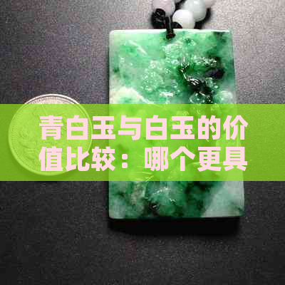 青白玉与白玉的价值比较：哪个更具有投资价值？