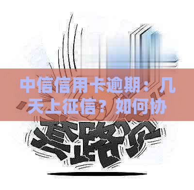 中信信用卡逾期：几天上？如何协商解决？多久会被起诉？最新政策通知！