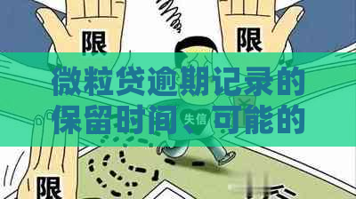 微粒贷逾期记录的保留时间、可能的影响以及如何避免列入失信人名单