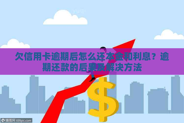 欠信用卡逾期后怎么还本金和利息？逾期还款的后果及解决方法