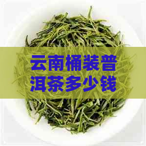 云南桶装普洱茶多少钱一盒