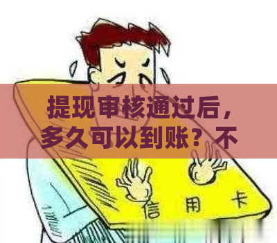 提现审核通过后，多久可以到账？不提现会逾期吗？解答您的所有疑问