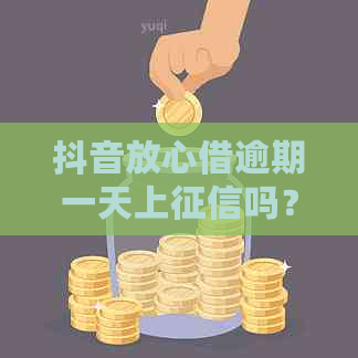 抖音放心借逾期一天上吗？有影响吗？还能再借吗？