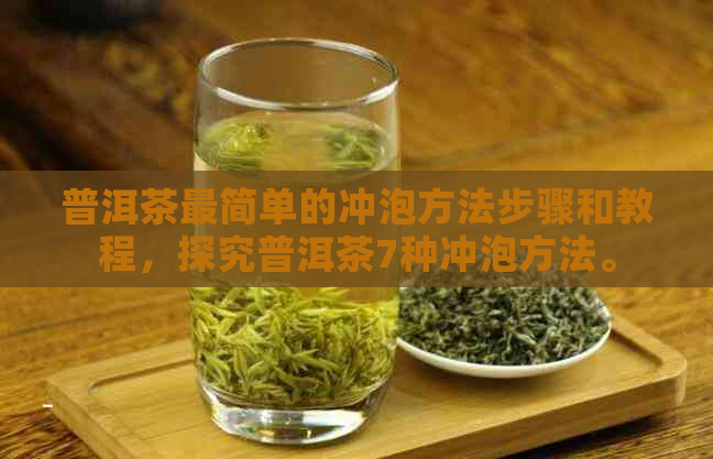 普洱茶最简单的冲泡方法步骤和教程，探究普洱茶7种冲泡方法。