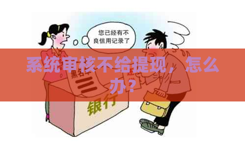 系统审核不给提现，怎么办？