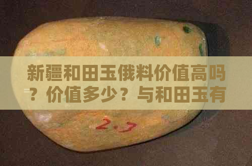 新疆和田玉俄料价值高吗？价值多少？与和田玉有什么区别？