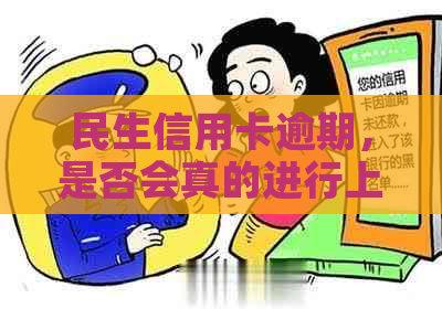 民生信用卡逾期，是否会真的进行上门调查？