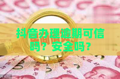 抖音办理逾期可信吗？安全吗？