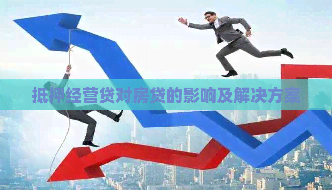 抵押经营贷对房贷的影响及解决方案