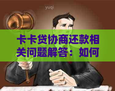 卡卡贷协商还款相关问题解答：如何进行还款协商？有哪些注意事项？