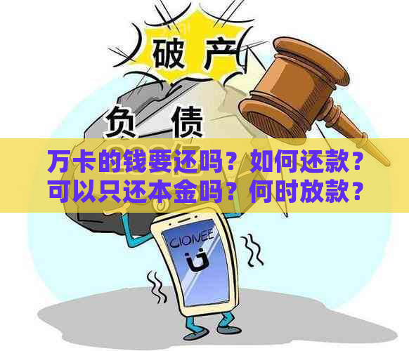 万卡的钱要还吗？如何还款？可以只还本金吗？何时放款？