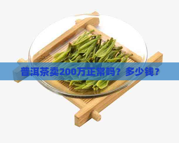 普洱茶卖200万正常吗？多少钱？