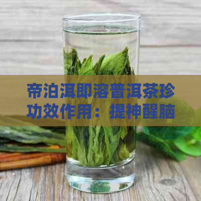 帝泊洱即溶普洱茶珍功效作用：提神醒脑、消食化积、减肥降脂