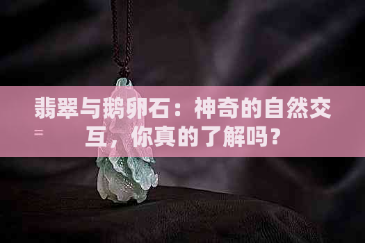 翡翠与鹅卵石：神奇的自然交互，你真的了解吗？