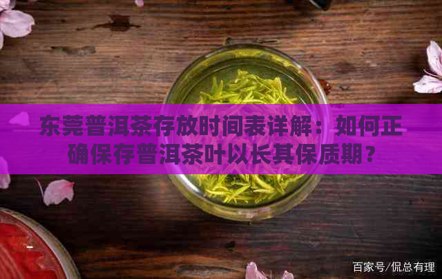 东莞普洱茶存放时间表详解：如何正确保存普洱茶叶以长其保质期？