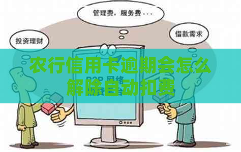 农行信用卡逾期会怎么解除自动扣费