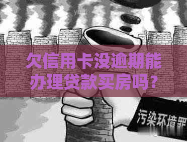 欠信用卡没逾期能办理贷款买房吗？