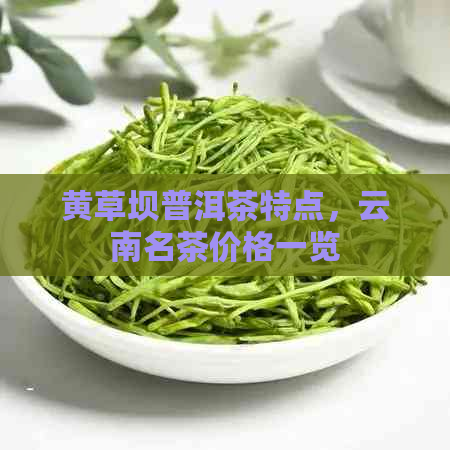 黄草坝普洱茶特点，云南名茶价格一览