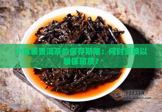 小包装普洱茶的保存期限：何时更换以确保品质？